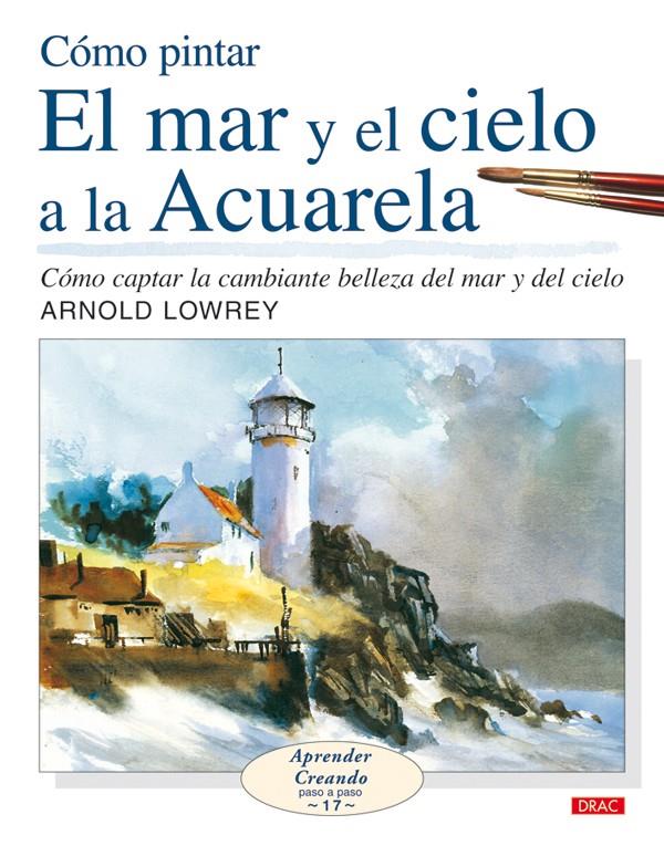 CÓMO PINTAR EL MAR Y EL CIELO A LA ACUARELA | 9788498740127 | LOWREY, ARNOLD