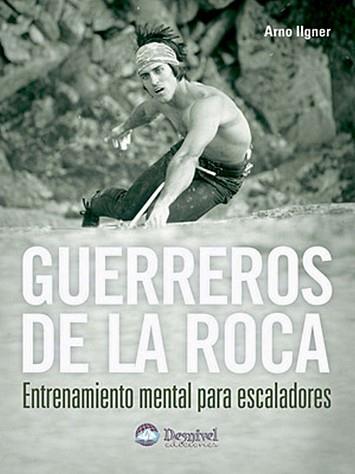 GUERREROS DE LA ROCA : ENTRENAMIENTO MENTAL PARA ESCALADORES | 9788496192812 | ILGNER, ARNO