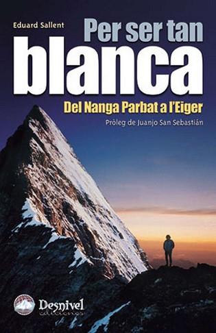 PER SER TAN BLANCA : DEL NANGA PARBAT A L'EIGER | 9788496192287 | SALLENT VILANOVA, EDUARD