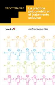 LA PRÁCTICA PSICOMOTRIZ EN EL TRATAMIENTO PSÍQUICO | 9788499214061 | RODRÍGUEZ RIBAS, JOSÉ ÁNGEL