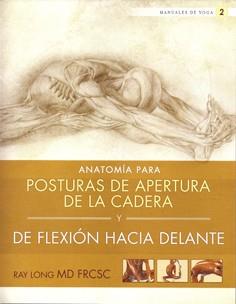 ANATOMÍA PARA POSTURAS DE APERTURA DE LA CADERA Y DE FLEXIÓN | 9788415053156 | LONG, RAY