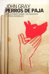 PERROS DE PAJA : REFLEXIONES SOBRE LOS HUMANOS Y OTROS ANIMA | 9788449314575 | GRAY, JOHN (1948- )