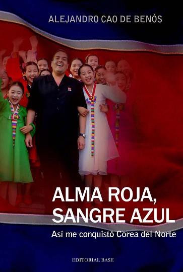 ALMA ROJA, SANGRE AZUL. ASÍ ME CONQUISTÓ COREA DEL NORTE | 9788415706151 | CAO DE BENÓS, ALEJANDRO