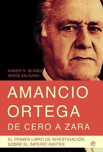 AMANCIO ORTEGA, DE CERO A ZARA | 9788499701011 | RODRÍGUEZ BLANCO, XABIER  / SALGADO ÁLVAREZ, JESÚS