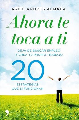 AHORA TE TOCA A TI-DEJA DE BUSCAR EMPLEO Y CREA TU PROPIO TR | 9788499980959 | ALMADA, ARIEL ANDRÉS