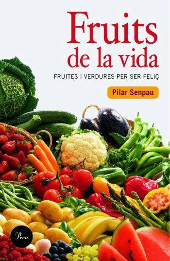 FRUITS DE LA VIDA- FRUITES I VERDURES PER SER FELIÇ | 9788484379409 | SENPAU, PILAR