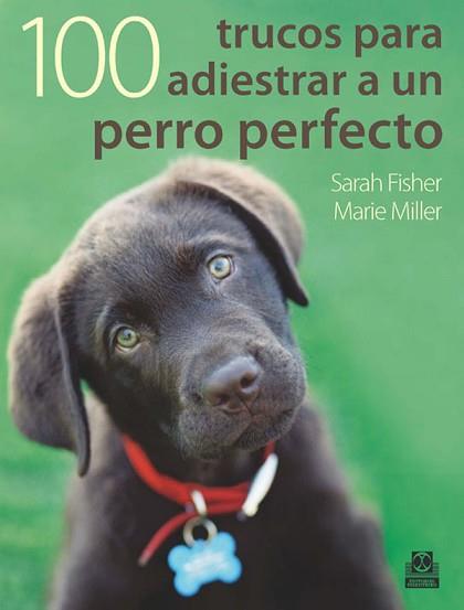 CIEN TRUCOS PARA ADIESTRAR UN PERRO PERFECTO (COLOR) | 9788499100524 | FISHER, SARAH/MILLER, MARIE