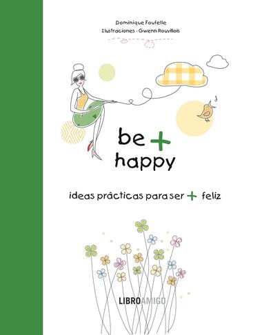 BE + HAPPY (IDEAS PRÁCTICAS PARA SER + FELIZ) | 9788499171340 | FOUFELLE, DOMINIQUE