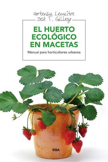 HUERTO ECOLOGICO EN MACETAS, EL | 9788415541127 | LEMAÎTRE , HORTENSIA/GALLEGO , JOSÉ T.