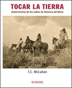 TOCAR LA TIERRA AUTORRETRATOS DE LOS INDIOS DE AME | 9788480635271 | MCLUHAN. TERI