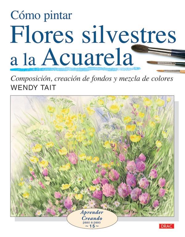 COMO PINTAR FLORES SILVESTRES A LA ACUARELA | 9788496777514 | TAIT, WENDY