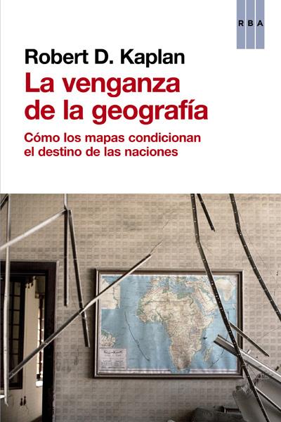 LA VENGANZA DE LA GEOGRAFÍA | 9788490560037 | KAPLAN , ROBERT D.