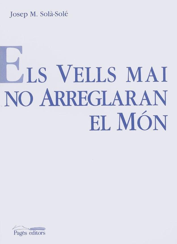 VELLS MAI NO ARREGLARAN EL MON, ELS | 9788479354596 | SOLA-SOLE, JOSEP M.  (ED.)