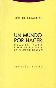 UN MUNDO POR HACER:CLAVES PARA COMPRENDER LA GLOBALIZACION | 978848164544-6 | SEBASTIÁN, LUIS DE