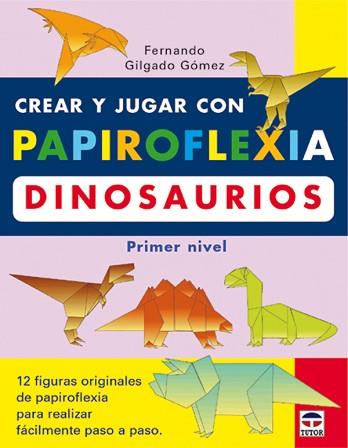 CREAR Y JUGAR CON PAPIROFLEXIA DINOSAUIROS | 9788479024208 | GILGADO GÓMEZ, FERNANDO