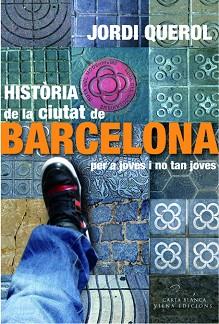 HISTÒRIA DE LA CIUTAT DE BARCELONA PER A JOVES I NO TAN JOVE | 9788483306949 | QUEROL I PIERA, JORDI