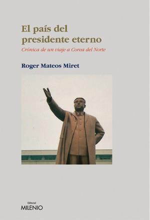 PAIS DEL PRESIDENTE ETERNO, EL | 9788497431941 | MATEOS MIRET, ROGER