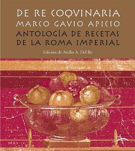 DE RE COQUINARIA. ANTOLOGIA DE RECETAS DE LA ROMA IMPERIAL | 9788484282860 | APICIO, MARCO GAVIO