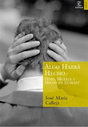 ALGO HABRA HECHO.ODIO, MUERTE Y MIEDO EN EUSKADI | 9788467020342 | CALLEJA, JOSE MARIA