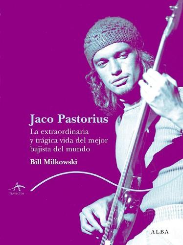 JACO PASTORIUS. LA EXTRAODINARIA Y TRAGICA VIDA DEL MEJOR BA | 9788484283447 | MILKOWSKI, BILL