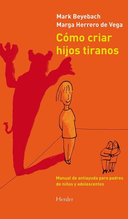 CÓMO CRIAR HIJOS TIRANOS. MANUAL DE ANTIAYUDA PARA PADRES DE NIÑOS Y ADOLESCENTE | 9788425431845 | BEYEBACH, MARK/HERRERO DE VEGA, MARGARITA