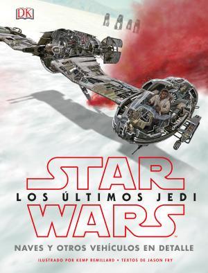 STAR WARS LOS ÚLTIMOS JEDI. NAVES Y OTROS VEHÍCULOS EN DETALLE | 9780241344880 | VARIOS AUTORES