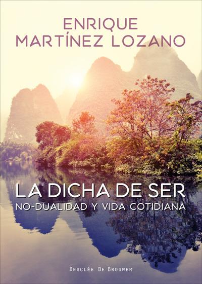 LA DICHA DE SER. NO-DUALIDAD Y VIDA COTIDIANA | 9788433028655 | MARTÍNEZ LOZANO, ENRIQUE