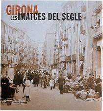 GIRONA. LES IMATGES DEL SEGLE | 9788477827160 | NADAL FARRERAS, JOAQUIM