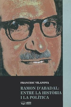 RAMON D'ABADAL: ENTRE LA HISTORIA I LA POLITICA | 9788479353711 | VILANOVA, FRANCESC