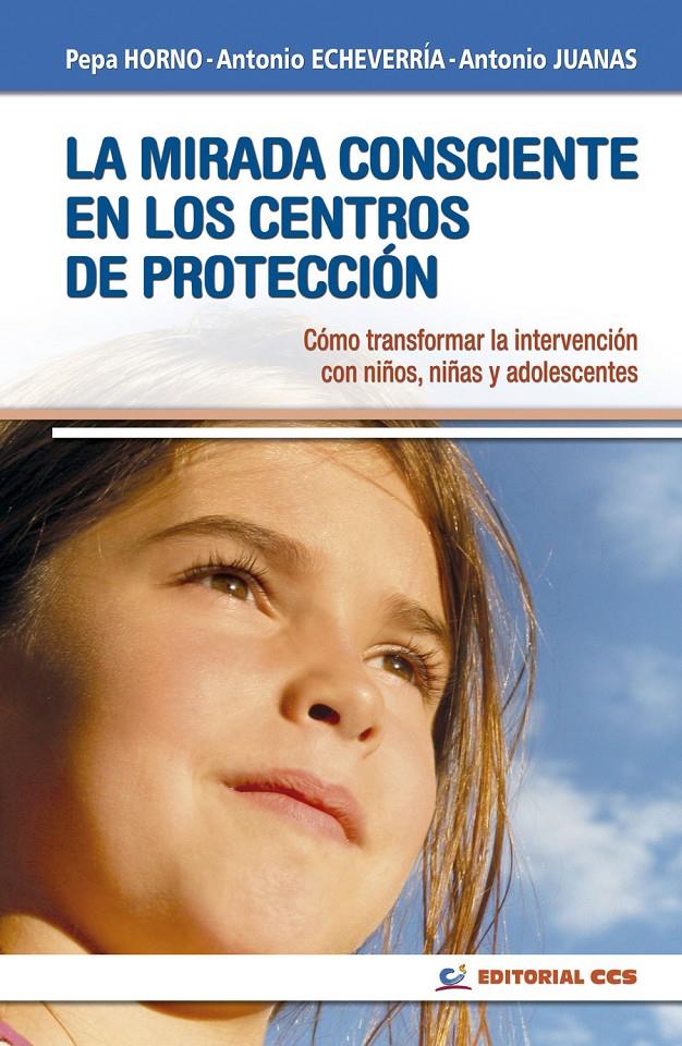 LA MIRADA CONSCIENTE EN LOS CENTROS DE PROTECCIÓN | 9788490234556 | HORNO GOICOECHEA, PEPA/ECHEVERRÍA CAÑABATE, ANTONIO/JUANAS BARRAGAÑO, ANTONIO