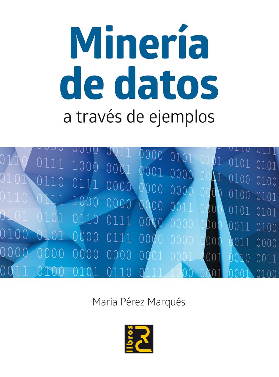 MINERÍA DE DATOS A TRAVÉS DE EJEMPLOS | 9788494180149 | PÉREZ MARQUÉS, MARÍA