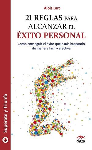 21 REGLAS PARA ALCANZAR EL ÉXITO PERSONAL : CÓMO CONSEGUIR EL ÉXITO QUE ESTÁS BUSCANDO DE MANERA FÁCIL Y EFECTIVA | 9788492892310 | LARC DELI, ALOIS FRANCOIS