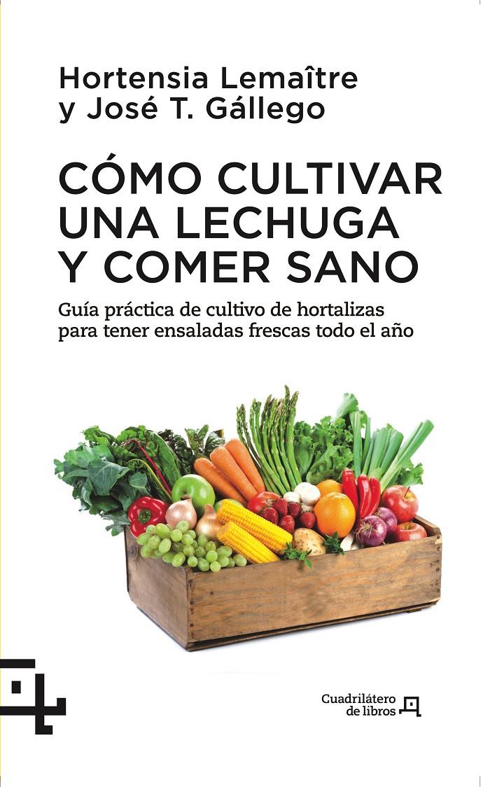 CÓMO CULTIVAR UNA LECHUGA Y COMER SANO | 9788415088738 | LEMAÎTRE, HORTENSIA/GÁLLEGO, JOSÉ T.