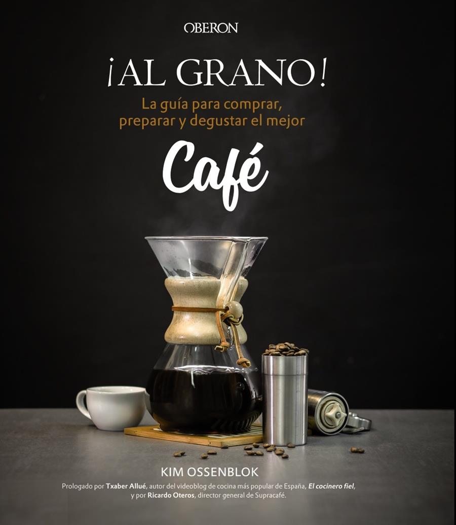 ¡AL GRANO! LA GUÍA PARA COMPRAR, PREPARAR Y DEGUSTAR EL MEJOR CAFÉ | 9788441538108 | OSSENBLOK, KIM