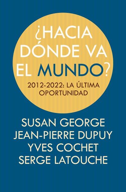 HACIA DÓNDE VA EL MUNDO? | 9788498884494 | COCHET, YVES/LATOUCHE, SERGE/GEORGE, SUSAN/DUPUY, JEAN-PIERRE