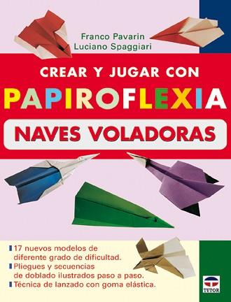 CREAR Y JUGAR CON PAPIROFLEXIA : NAVES VOLADORAS | 9788479026196 | PAVARIN, FRANCO