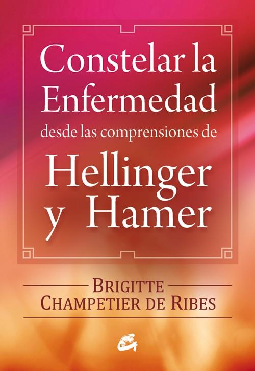 CONSTELAR LA ENFERMEDAD DESDE LAS COMPRENSIONES DE HELLINGER Y HAMER | 9788484454090 | CHAMPETIER DE RIBES, BRIGITTE