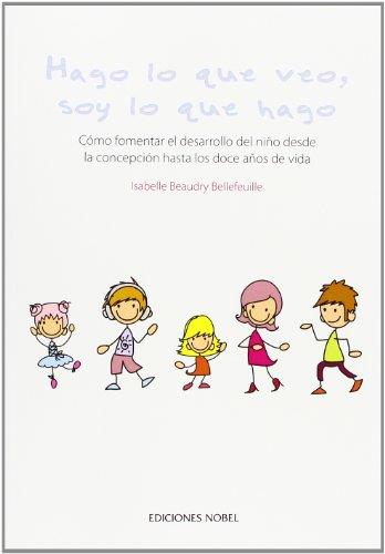 HAGO LO QUE VEO, SOY LO QUE HAGO : CÓMO FOMENTAR EL DESARROLLO DEL NIÑO DESDE LA CONCEPCIÓN HASTA LOS DOCE AÑOS DE VIDA | 9788484596707 | BEAUDRY-BELLEFEUILLE, ISABELLE