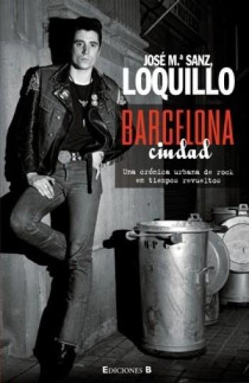 BARCELONA CIUDAD. UNA CRONICA URBANA DE ROCK EN TIEMPOS REVU | 9788466623520 | LOQUILLO, JOSE MARIA SANZ