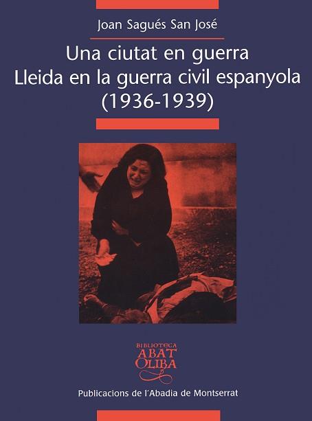 CIUTAT EN GUERRA, UNA - LLEIDA EN LA GUERRA CIVIL | 9788484154488 | SAGUéS SAN JOSé, JOAN