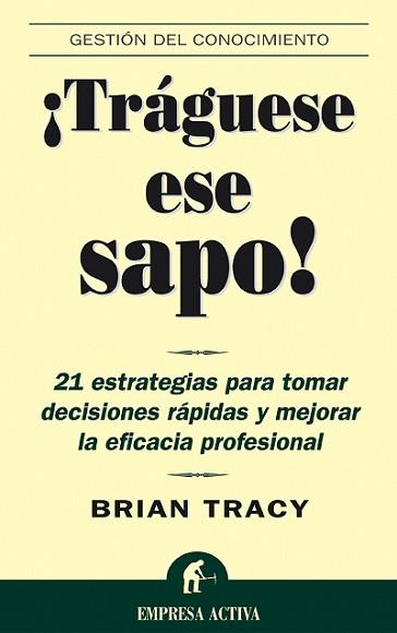 TRAGUESE ESE SAPO! : 21 ESTRATEGIAS PARA TOMAR DECISIONES R | 9788495787347 | TRACY, BRIAN