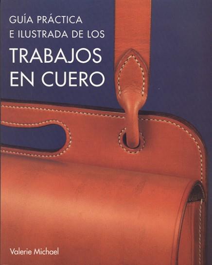 GUÍA PRÁCTICA E ILUSTRADA DE LOS TRABAJOS EN CUERO | 9788495376640 | MICHAEL, VALERIE