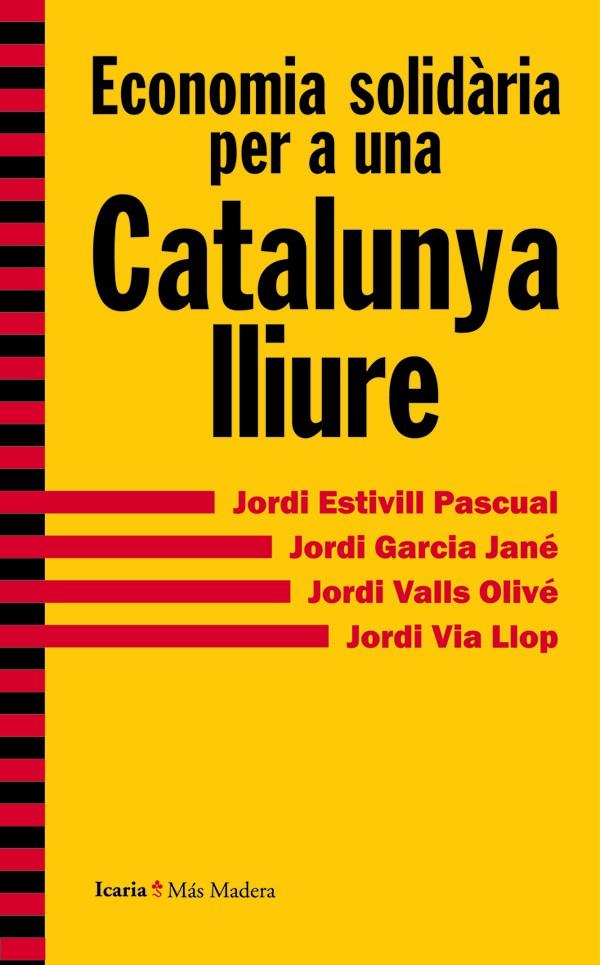 ECONOMIA SOLIDÀRIA PER A UNA CATALUNYA LLIURE | 9788498885415 | ESTIVILL PASCUAL, JORDI/GARCIA JANÉ, JORDI/VALLS OLIVÉ, JORDI/VIA LLOP, JORDI