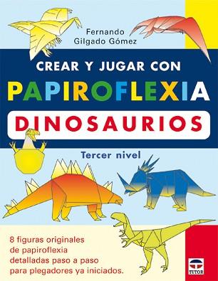 CREAR Y JUGAR CON PAPIROFLEXIA. DINOSAURIOS, TERCER NIVEL | 9788479025373 | GILGADO GÓMEZ, FERNANDO