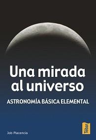 UNA MIRADA AL UNIVERSO : ASTRONOMIA BASICA ELEMENTAL | 9788473602198 | PLACENCIA VALERO, JOB