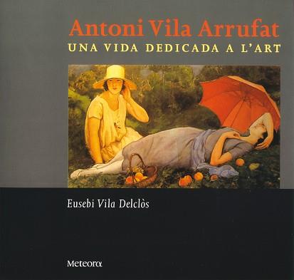 ANTONI VILA ARRUFAT. UNA VIDA DEDICADA A L'ART | 9788495623287 | VILA DELCLOS, EUSEBI