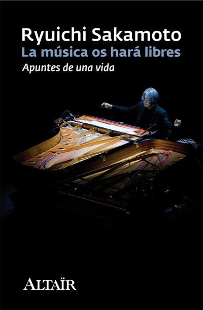 MUSICA OS HARA LIBRES, LA- APUNTES DE UNA VIDA | 9788493927400 | SAKAMOTO, RYUICHI