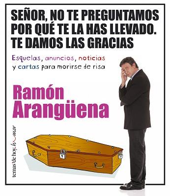 SEÑOR, NO TE PREGUNTAMOS POR QUÉ TE LAS HAS LLEVADO. TE DAMO | 9788484604464 | RAMÓN ARANGÜENA