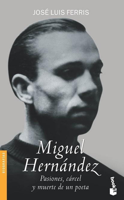 MIGUEL HERNANDEZ. PASIONES, CARCEL Y MUERTE DE UN | 9788484602842 | FERRIS, JOSE LUIS