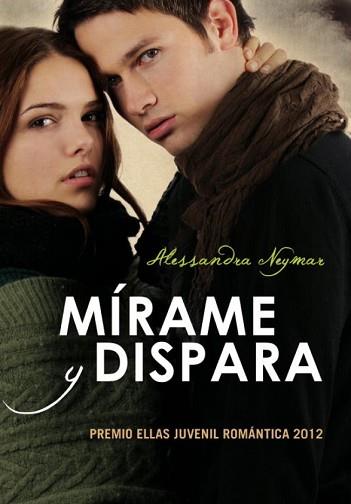 MIRAME Y DISPARA.(ELLAS).PREMIO ELLAS JUVENIL ROMANTICA 2012 | 9788484418788 | NEYMAR, ALESSANDRA